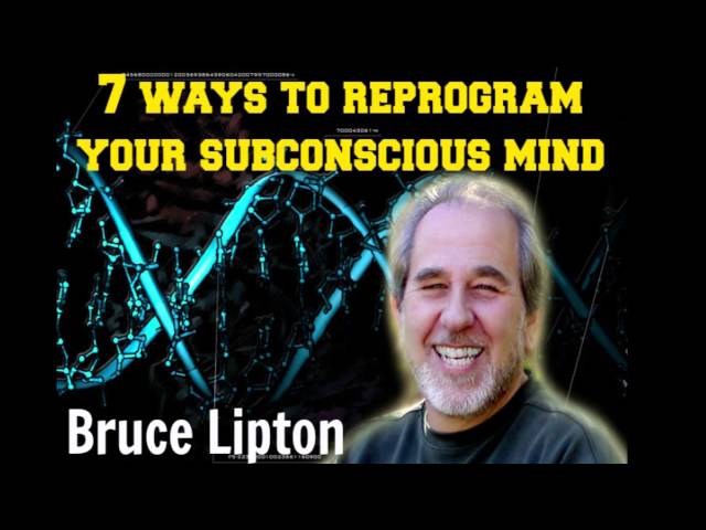 Bruce Lipton 7 ways to reprogram your subconscious mind