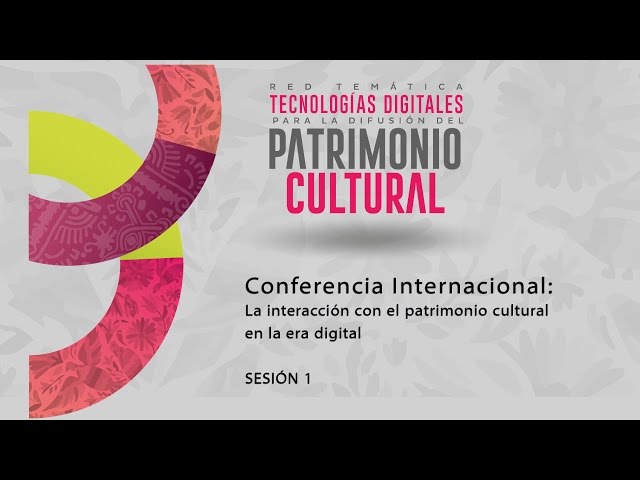 Conferencia Internacional: La interacción con el Patrimonio Cultural en la era digital - Sesión 1